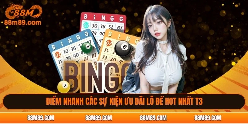 Điểm nhanh các sự kiện ưu đãi lô đề hot nhất T3