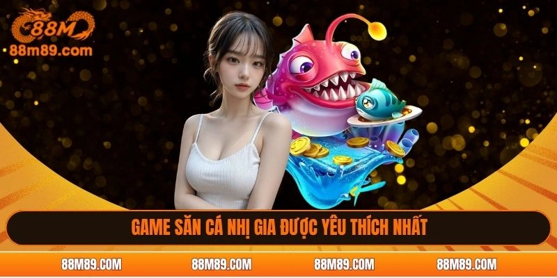 Game săn cá nhị gia được yêu thích nhất