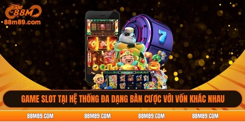 Game slot tại hệ thống đa dạng bàn cược với vốn khác nhau